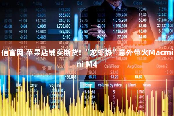 信富网 苹果店铺卖断货! “龙虾热”意外带火Macmini M4